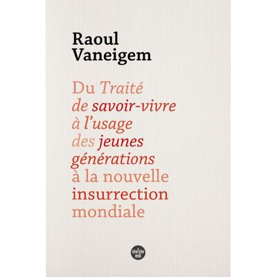 Du Traité de savoir-vivre à l'usage des jeunes générations à la nouvelle insurrection mondiale - Raoul Vaneigem - Le Cherche-Midi - broché - Essai - Publicité Du Traité de savoir-vivre à l'usage des jeunes générations à la nouvelle insurrection mondiale - Raoul Vaneigem - Le Cherche-Midi - broché - Essai - Publicité