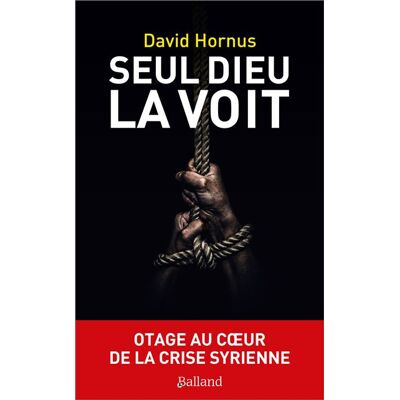 Seul Dieu la voit Otage au coeur de la crise syrienne - David Hornus - Balland - relié - Roman - Publicité Seul Dieu la voit Otage au coeur de la crise syrienne - David Hornus - Balland - relié - Roman - Publicité