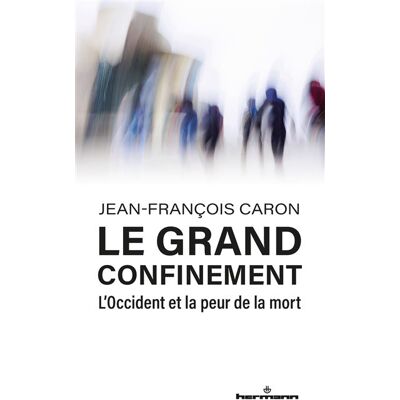 Le grand confinement L'Occident et la peur de la mort - Jean-François Caron - Hermann - broché - Essai - Publicité Le grand confinement L'Occident et la peur de la mort - Jean-François Caron - Hermann - broché - Essai - Publicité