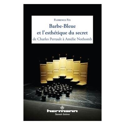 Barbe-Bleue et l'esthétique du secret de Charles Perrault à Amélie Nothomb - Florence Fix - Hermann - broché - Essai - Publicité Barbe-Bleue et l'esthétique du secret de Charles Perrault à Amélie Nothomb - Florence Fix - Hermann - broché - Essai - Publicité