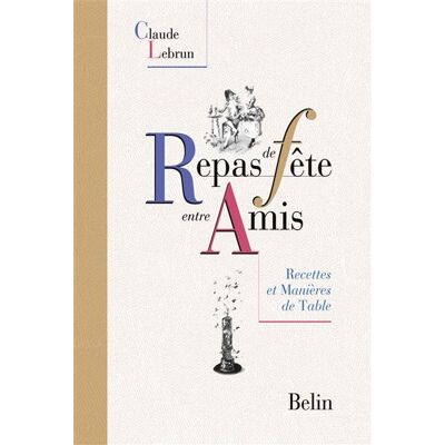 Repas de fête entre amis Recettes et Manières de Table - Claude Lebrun - Belin - broché - Guide - Publicité Repas de fête entre amis Recettes et Manières de Table - Claude Lebrun - Belin - broché - Guide - Publicité