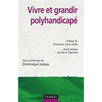 Vivre et grandir polyhandicapé - Dominique Juzeau - Dunod - broché - Essai - Publicité Vivre et grandir polyhandicapé - Dominique Juzeau - Dunod - broché - Essai - Publicité