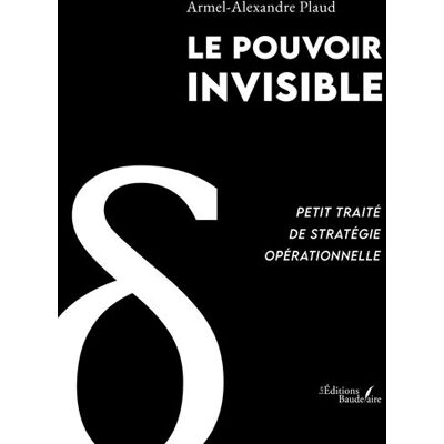 Le pouvoir invisible Petit traité de stratégie opérationnelle - Armel-Alexandre Plaud - Baudelaire - broché - Essai - Publicité Le pouvoir invisible Petit traité de stratégie opérationnelle - Armel-Alexandre Plaud - Baudelaire - broché - Essai - Publicité