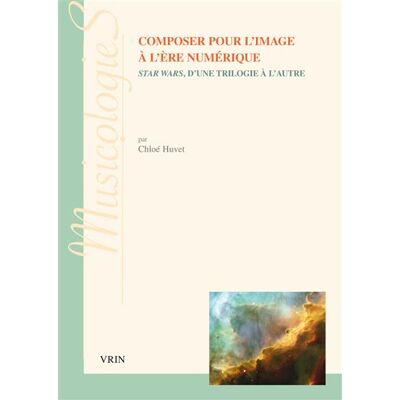 Composer pour l'image à l'ère numérique Star Wars, d'une trilogie à l'autre - Chloé Huvet - Vrin - broché - Monographie - Publicité Composer pour l'image à l'ère numérique Star Wars, d'une trilogie à l'autre - Chloé Huvet - Vrin - broché - Monographie - Publicité