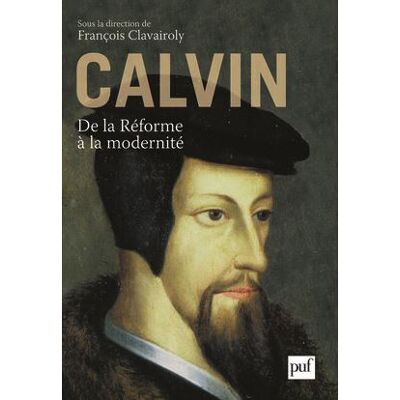 Calvin, de la Réforme à la modernité De la reforme a la modernite - François Clavairoly - Puf - broché - Essai - Publicité Calvin, de la Réforme à la modernité De la reforme a la modernite - François Clavairoly - Puf - broché - Essai - Publicité