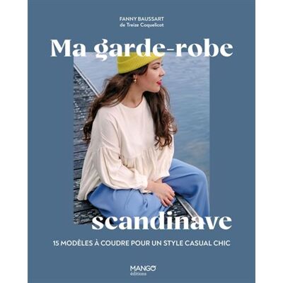 Ma garde-robe scandinave 15 modèles à coudre pour un style casual chic - Fanny Baussart - Mango - broché - Guide - Publicité Ma garde-robe scandinave 15 modèles à coudre pour un style casual chic - Fanny Baussart - Mango - broché - Guide - Publicité