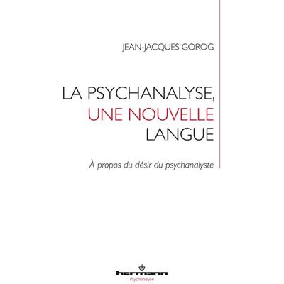 La psychanalyse, une nouvelle langue À propos du désir du psychanalyste - Jean-Jacques Gorog - Hermann - broché - Etude - Publicité La psychanalyse, une nouvelle langue À propos du désir du psychanalyste - Jean-Jacques Gorog - Hermann - broché - Etude - Publicité