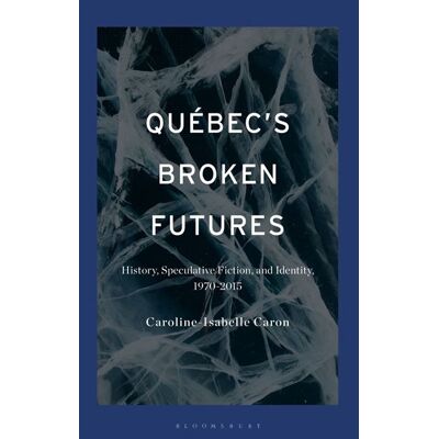 Québec's Broken Futures History, Speculative Fiction, and Identity, 1970–2015 - CARON, CAROLINE-ISABELLE - Bloomsbury Academic - ebook (ePub) - Livre - Publicité Québec's Broken Futures History, Speculative Fiction, and Identity, 1970–2015 - CARON, CAROLINE-ISABELLE - Bloomsbury Academic - ebook (ePub) - Livre - Publicité