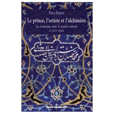 Le prince, l'artiste et l'alchimiste La céramique dans le monde iranien Xe-XVIIe siècles - Yves Porter - Hermann - broché - Beau livre - Publicité Le prince, l'artiste et l'alchimiste La céramique dans le monde iranien Xe-XVIIe siècles - Yves Porter - Hermann - broché - Beau livre - Publicité