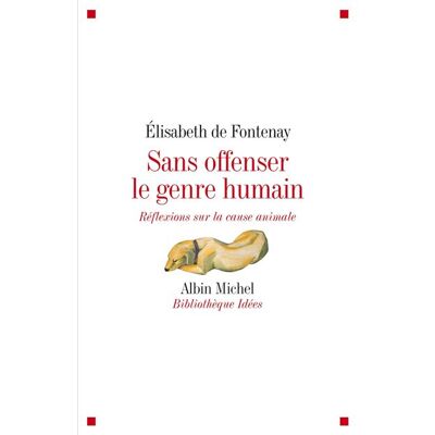 Sans offenser le genre humain Réflexions sur la cause animale - Elisabeth Fontenay - Albin Michel - broché - Essai - Publicité Sans offenser le genre humain Réflexions sur la cause animale - Elisabeth Fontenay - Albin Michel - broché - Essai - Publicité