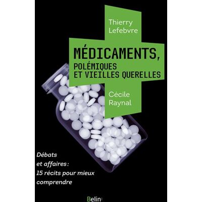 Médicaments, polémiques et vieilles querelles - Cécile Raynal - Belin - broché - Essai - Publicité Médicaments, polémiques et vieilles querelles - Cécile Raynal - Belin - broché - Essai - Publicité