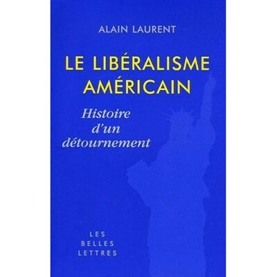 Le Libéralisme américain Histoire d'un détournement - Alain Laurent - Belles Lettres - broché - Essai - Publicité Le Libéralisme américain Histoire d'un détournement - Alain Laurent - Belles Lettres - broché - Essai - Publicité