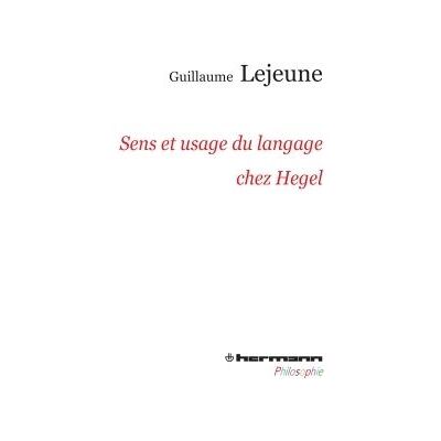 Sens et usage du langage chez Hegel Du problème de la communication de la philosophie à celui des philosophies de la communication - Guillaume Lejeune - Hermann - broché - Etude - Publicité Sens et usage du langage chez Hegel Du problème de la communication de la philosophie à celui des philosophies de la communication - Guillaume Lejeune - Hermann - broché - Etude - Publicité