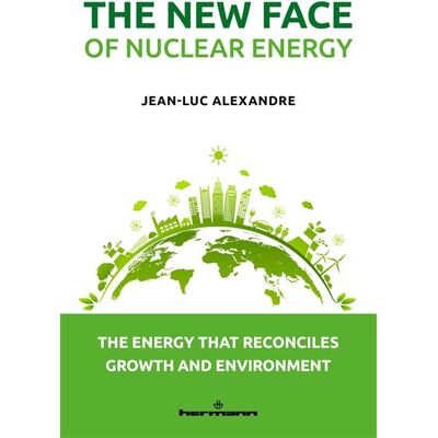 The New Face of Nuclear Energy Energy that reconciles growth and the environment - Jean-Luc Alexandre - Hermann - broché - Etude - Publicité The New Face of Nuclear Energy Energy that reconciles growth and the environment - Jean-Luc Alexandre - Hermann - broché - Etude - Publicité