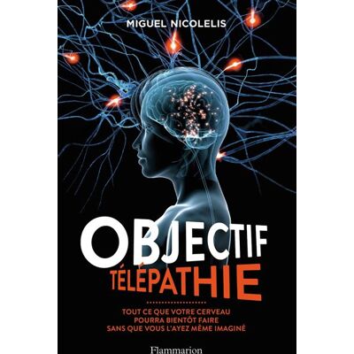 Objectif télépathie Tout ce que votre cerveau pourra bientôt faire sans que vous l'ayez même imaginé - Miguel A. L. Nicolelis - Flammarion - broché - Essai - Publicité Objectif télépathie Tout ce que votre cerveau pourra bientôt faire sans que vous l'ayez même imaginé - Miguel A. L. Nicolelis - Flammarion - broché - Essai - Publicité