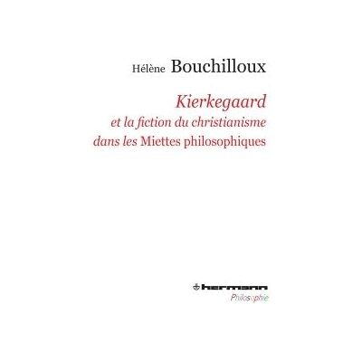 Kierkegaard et la fiction du christianisme dans les Miettes philosophiques - Hélène Bouchilloux - Hermann - broché - Etude - Publicité Kierkegaard et la fiction du christianisme dans les Miettes philosophiques - Hélène Bouchilloux - Hermann - broché - Etude - Publicité