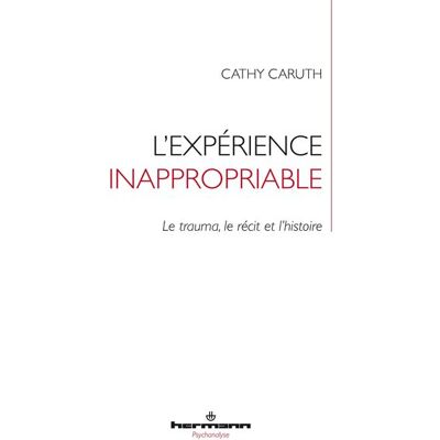 L'expérience inappropriable Le trauma, le récit et l'histoire - Cathy Caruth - Hermann - broché - Essai - Publicité L'expérience inappropriable Le trauma, le récit et l'histoire - Cathy Caruth - Hermann - broché - Essai - Publicité