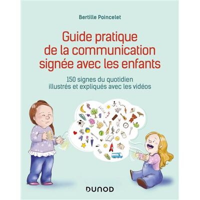 Guide pratique de la communication signée avec les enfants 150 signes du quotidien illustrés et expliqués avec les vidéos - Bertille Poincelet - Dunod - broché - Guide - Publicité Guide pratique de la communication signée avec les enfants 150 signes du quotidien illustrés et expliqués avec les vidéos - Bertille Poincelet - Dunod - broché - Guide - Publicité