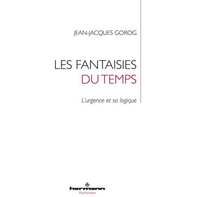 Les Fantaisies du temps L'urgence et sa logique - Jean-Jacques Gorog - Hermann - broché - Essai - Publicité Les Fantaisies du temps L'urgence et sa logique - Jean-Jacques Gorog - Hermann - broché - Essai - Publicité