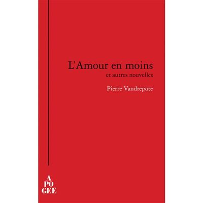 L'amour en moins et autres nouvelles - Pierre Vandrepote - Apogee - broché - Roman - Publicité L'amour en moins et autres nouvelles - Pierre Vandrepote - Apogee - broché - Roman - Publicité