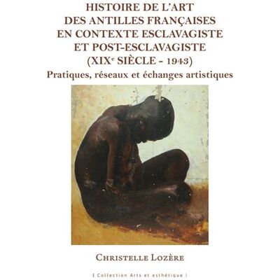 Histoire de l'art des Antilles françaises en contexte esclavagiste et post-esclavagiste (XIXe siècle - 1943) Pratiques, réseaux et échanges artistiques - Christelle Lozère - Pu.des Antilles - broché - Monographie - Publicité Histoire de l'art des Antilles françaises en contexte esclavagiste et post-esclavagiste (XIXe siècle - 1943) Pratiques, réseaux et échanges artistiques - Christelle Lozère - Pu.des Antilles - broché - Monographie - Publicité
