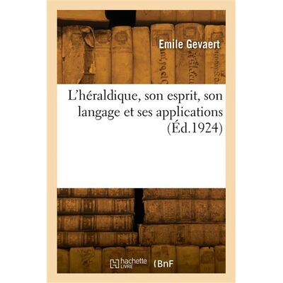 L'héraldique, son esprit, son langage et ses applications - Emile Gevaert - Hachette Bnf - broché - Livre - Publicité L'héraldique, son esprit, son langage et ses applications - Emile Gevaert - Hachette Bnf - broché - Livre - Publicité