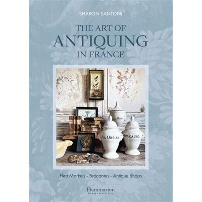 The Art of Antiquing in France Flea Markets, Brocantes, Antique Shops - Sharon Santoni - Flammarion - relié - Beau livre - Publicité The Art of Antiquing in France Flea Markets, Brocantes, Antique Shops - Sharon Santoni - Flammarion - relié - Beau livre - Publicité
