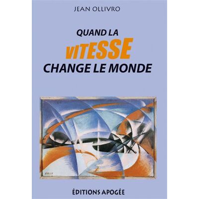 Quand la vitesse change le monde Essor de la vitesse et transformations des societes - Jean Ollivro - Apogee - broché - Essai - Publicité Quand la vitesse change le monde Essor de la vitesse et transformations des societes - Jean Ollivro - Apogee - broché - Essai - Publicité