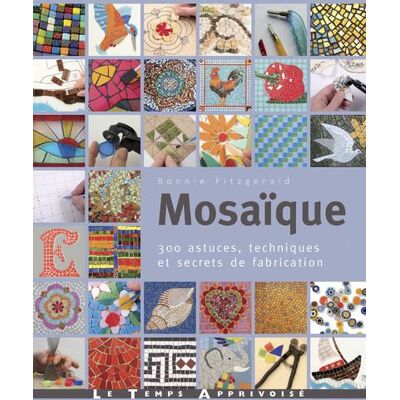 Mosaïque - 300 astuces, techniques et secrets de fabrication - Bonnie Fitzgerald - Le Temps Apprivoise - broché - Guide - Publicité Mosaïque - 300 astuces, techniques et secrets de fabrication - Bonnie Fitzgerald - Le Temps Apprivoise - broché - Guide - Publicité