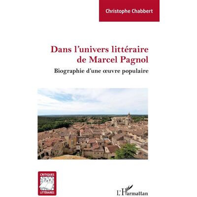 Dans l'univers littéraire de Marcel Pagnol Biographie d'une oeuvre populaire - Christophe Chabbert - L'harmattan - broché - Biographie - Publicité Dans l'univers littéraire de Marcel Pagnol Biographie d'une oeuvre populaire - Christophe Chabbert - L'harmattan - broché - Biographie - Publicité