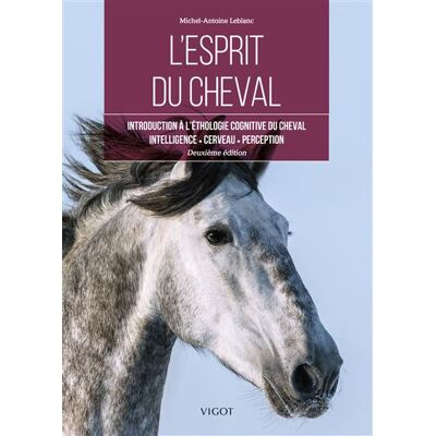 L'esprit du cheval Introduction à l'éthologie cognitive du cheval. Intelligence, cerveau, perception - Michel-Antoine Leblanc - Vigot - broché - Guide - Publicité L'esprit du cheval Introduction à l'éthologie cognitive du cheval. Intelligence, cerveau, perception - Michel-Antoine Leblanc - Vigot - broché - Guide - Publicité