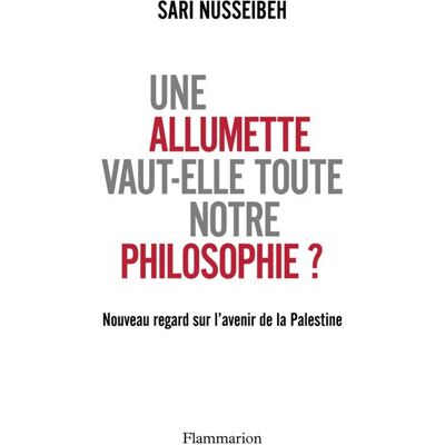 Une allumette vaut-elle toute notre philosophie ? Nouveau regard sur l'avenir de la palestine - Sari Nusseibeh - Flammarion - broché - Essai - Publicité Une allumette vaut-elle toute notre philosophie ? Nouveau regard sur l'avenir de la palestine - Sari Nusseibeh - Flammarion - broché - Essai - Publicité