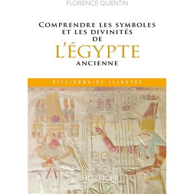 Comprendre les symboles et les divinités de l'Égypte ancienne - Florence Quentin - Hozhoni Eds - broché - Guide - Publicité Comprendre les symboles et les divinités de l'Égypte ancienne - Florence Quentin - Hozhoni Eds - broché - Guide - Publicité