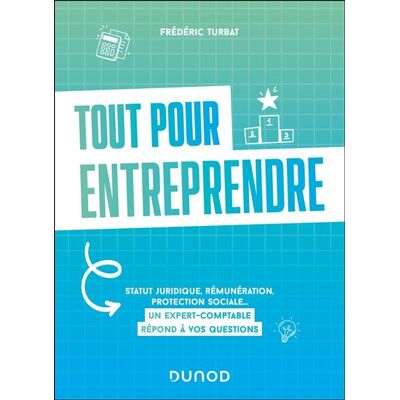 Tout pour entreprendre Statut juridique, rémunération, protection sociale... Un expert-comptable répond à vos questions - Frédéric Turbat - Dunod - broché - Etude - Publicité Tout pour entreprendre Statut juridique, rémunération, protection sociale... Un expert-comptable répond à vos questions - Frédéric Turbat - Dunod - broché - Etude - Publicité