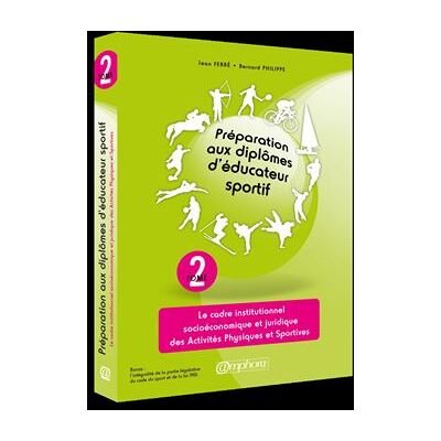 Préparation aux diplômes d'éducateur sportif (tome 2) Le cadre institutionnel, socioéconomiques et juridique des Activités Physiques - JEAN FERRE - Amphora - broché - Guide - Publicité Préparation aux diplômes d'éducateur sportif (tome 2) Le cadre institutionnel, socioéconomiques et juridique des Activités Physiques - JEAN FERRE - Amphora - broché - Guide - Publicité
