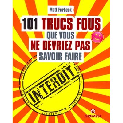 101 trucs fous que vous ne devriez pas savoir faire - Matt Forbeck - Gremese - broché - Anthologie - Publicité 101 trucs fous que vous ne devriez pas savoir faire - Matt Forbeck - Gremese - broché - Anthologie - Publicité