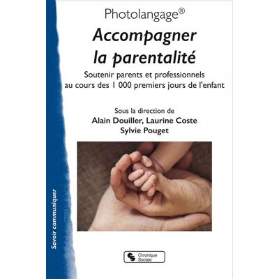 Photolangage® Accompagner la parentalité Soutenir parents et professionnels au cours des 1000 premiers jours de l'enfant - Alain Douiller - Chronique Sociale - broché - Essai - Publicité Photolangage® Accompagner la parentalité Soutenir parents et professionnels au cours des 1000 premiers jours de l'enfant - Alain Douiller - Chronique Sociale - broché - Essai - Publicité