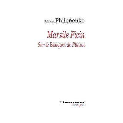 Marsile Ficin Sur Le Banquet de Platon - Alexis Philonenko - Hermann - broché - Essai - Publicité Marsile Ficin Sur Le Banquet de Platon - Alexis Philonenko - Hermann - broché - Essai - Publicité