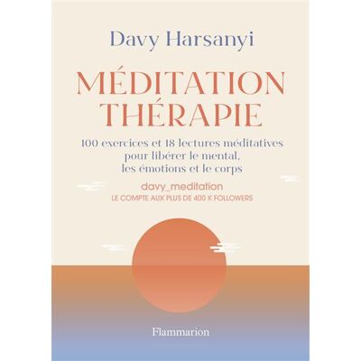 Méditation - Thérapie 100 exercices et 18 lectures méditatives pour libérer le mental, les émotions et le corps - Davy Harsanyi - Flammarion - broché - Guide - Publicité Méditation - Thérapie 100 exercices et 18 lectures méditatives pour libérer le mental, les émotions et le corps - Davy Harsanyi - Flammarion - broché - Guide - Publicité