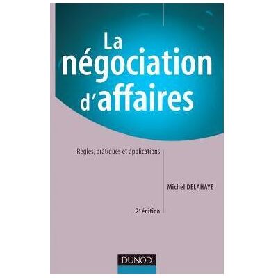 La négociation d'affaires - 2ème édition - Règles, pratiques et applications - Michel Delahaye - Dunod - broché - Etude - Publicité La négociation d'affaires - 2ème édition - Règles, pratiques et applications - Michel Delahaye - Dunod - broché - Etude - Publicité