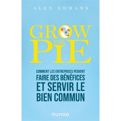 Grow The Pie Comment les entreprises peuvent faire des bénéfices et servir le bien commun - Alex Edmans - Dunod - broché - Etude - Publicité Grow The Pie Comment les entreprises peuvent faire des bénéfices et servir le bien commun - Alex Edmans - Dunod - broché - Etude - Publicité