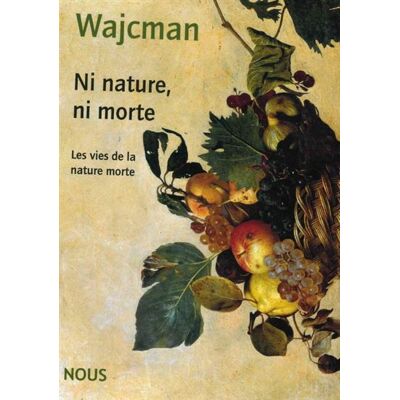Ni nature, ni morte - Gérard Wajcman - Nous Eds - broché - Monographie - Publicité Ni nature, ni morte - Gérard Wajcman - Nous Eds - broché - Monographie - Publicité
