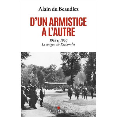 D'un armistice à l'autre 1918 et 1940. Le wagon de Rethondes - Alain Du Beaudiez - Albin Michel - broché - Essai - Publicité D'un armistice à l'autre 1918 et 1940. Le wagon de Rethondes - Alain Du Beaudiez - Albin Michel - broché - Essai - Publicité