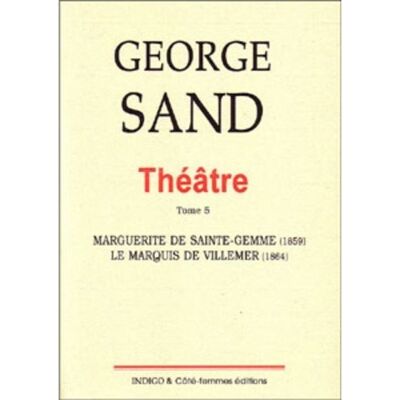Théâtre. Tome 5. Marguerite de Sainte Gemme (1859), Le Marquis de Villemer (1864) Tome 5 Marguerite de Sainte-Gemme et Le parquis de Villemer - George Sand - Indigo Cote-Femmes - broché - Théâtre - Publicité Théâtre. Tome 5. Marguerite de Sainte Gemme (1859), Le Marquis de Villemer (1864) Tome 5 Marguerite de Sainte-Gemme et Le parquis de Villemer - George Sand - Indigo Cote-Femmes - broché - Théâtre - Publicité