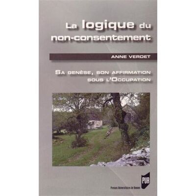 Logique de non consentement Sa genèse, son affirmation sous l'Occupation - Pur - Presses Universitaires Rennes - broché - Essai - Publicité Logique de non consentement Sa genèse, son affirmation sous l'Occupation - Pur - Presses Universitaires Rennes - broché - Essai - Publicité