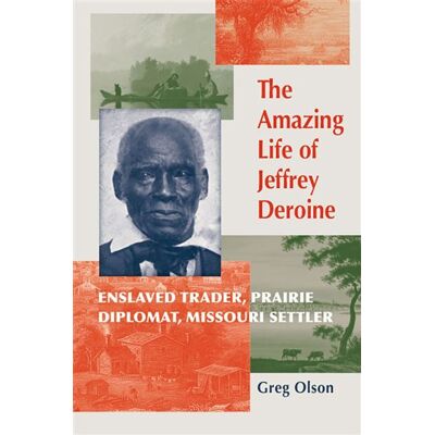 The Amazing Life of Jeffrey Deroine Enslaved Trader, Prairie Diplomat, and Missouri Settler - Greg Olson - University of Missouri - ebook (ePub) - Livre - Publicité The Amazing Life of Jeffrey Deroine Enslaved Trader, Prairie Diplomat, and Missouri Settler - Greg Olson - University of Missouri - ebook (ePub) - Livre - Publicité