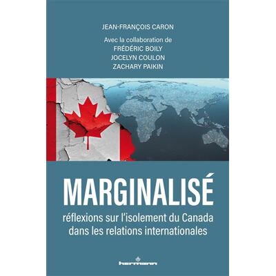 Marginalisé Réflexions sur l'isolement du Canada dans les relations internationales - Jean-François Caron - Hermann - broché - Essai - Publicité Marginalisé Réflexions sur l'isolement du Canada dans les relations internationales - Jean-François Caron - Hermann - broché - Essai - Publicité