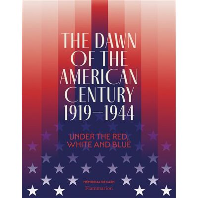 The Dawn of the American Century 1919-1944 Under the Red, White and Blue - Clément C. Fabre - Flammarion - broché - Catalogue d'exposition - Publicité The Dawn of the American Century 1919-1944 Under the Red, White and Blue - Clément C. Fabre - Flammarion - broché - Catalogue d'exposition - Publicité