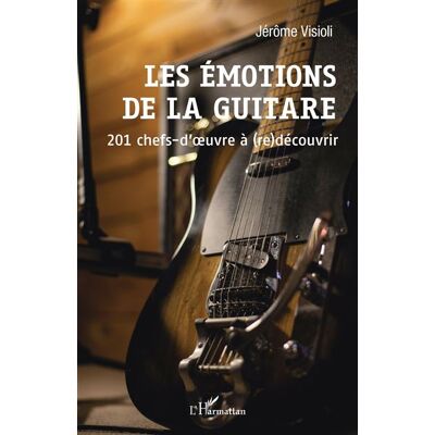 Les émotions de la guitare 201 chefs-d'oeuvre à (re)découvrir - Jérôme Visioli - L'harmattan - broché - Monographie - Publicité Les émotions de la guitare 201 chefs-d'oeuvre à (re)découvrir - Jérôme Visioli - L'harmattan - broché - Monographie - Publicité