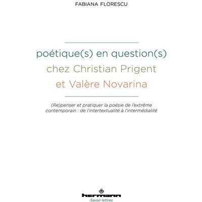 Poétique(s) en question(s) chez Christian Prigent et Valère Novarina Repenser et pratiquer la poésie de l'extrême contemporain : de l'intertextualité à l'intermédialité - Fabiana Florescu - Hermann - broché - Essai - Publicité Poétique(s) en question(s) chez Christian Prigent et Valère Novarina Repenser et pratiquer la poésie de l'extrême contemporain : de l'intertextualité à l'intermédialité - Fabiana Florescu - Hermann - broché - Essai - Publicité